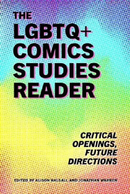 LGBTQ+ Comics Studies Reader: Critical Openings, Future Directions by Alison Halsall
