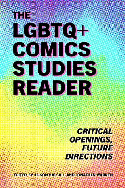 The LGBTQ+ Comics Studies Reader: Critical Openings, Future Directions by Alison Halsall