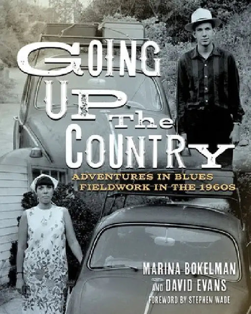 Going Up the Country: Adventures in Blues Fieldwork in the 1960s by Marina Bokelman