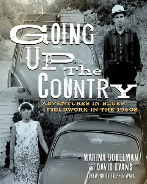 Going Up the Country: Adventures in Blues Fieldwork in the 1960s by Marina Bokelman, David Evans, Stephen Wade