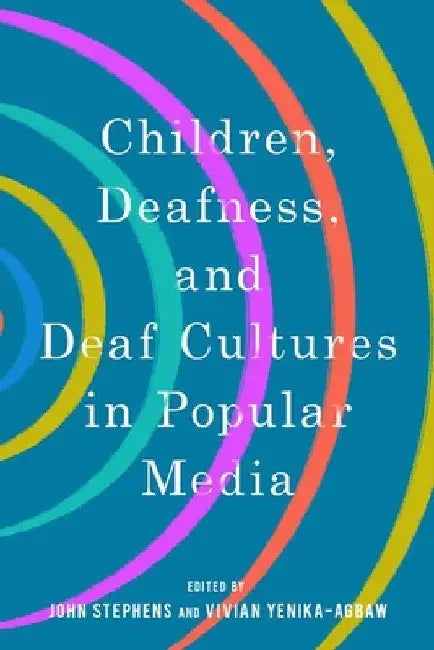 Children, Deafness, and Deaf Cultures in Popular Media by John Stephens