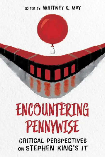 Encountering Pennywise: Critical Perspectives on Stephen King's It by Whitney S. May