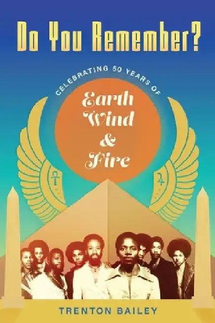Do You Remember?: Celebrating Fifty Years of Earth, Wind & Fire by Trenton Bailey