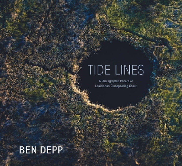 Tide Lines: A Photographic Record of Louisiana's Disappearing Coast by Ben Depp, Monique Verdin