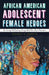 African American Adolescent Female Heroes: The Twenty-First-Century Young Adult Neo-Slave Narrative by Melanie A. Marotta