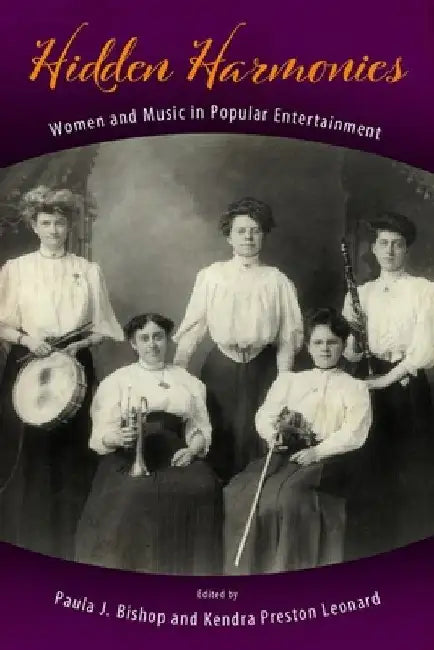 Hidden Harmonies: Women and Music in Popular Entertainment by Paula J. Bishop