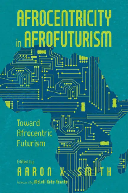 Afrocentricity in Afrofuturism: Toward Afrocentric Futurism by Aaron X. Smith