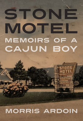 Stone Motel: Memoirs of a Cajun Boy by Morris Ardoin