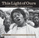 This Light of Ours: Activist Photographers of the Civil Rights Movement by Leslie G. Kelen, Julian Bond, Clayborne Carson