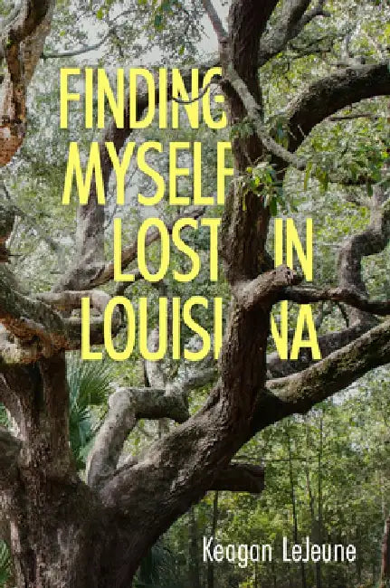 Finding Myself Lost in Louisiana by Keagan LeJeune