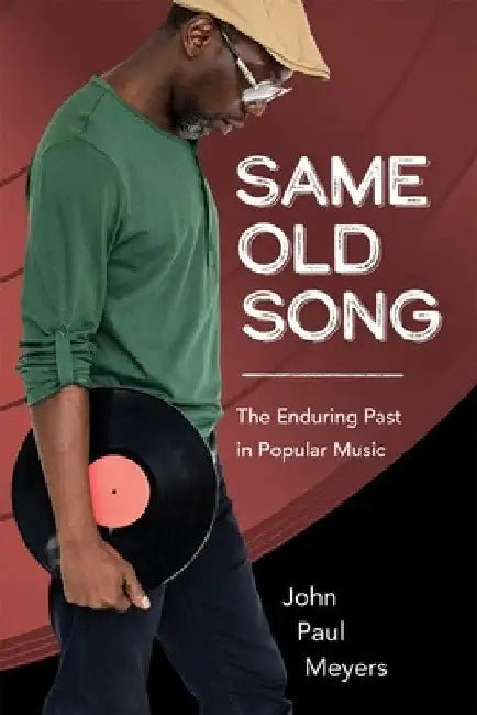 Same Old Song: The Enduring Past in Popular Music by John Paul Meyers