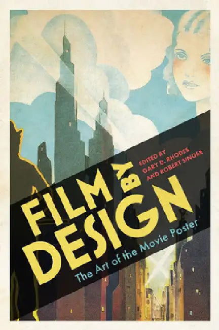 Film by Design: The Art of the Movie Poster by Gary D. Rhodes