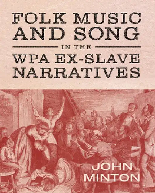 Folk Music and Song in the Wpa Ex-Slave Narratives by John Minton