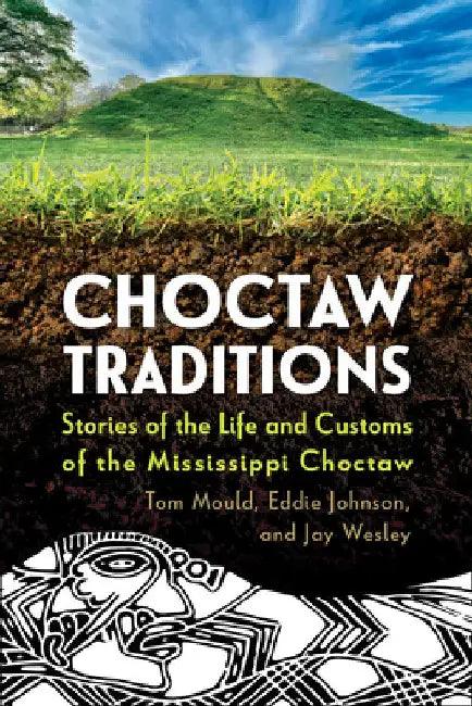 Choctaw Traditions: Stories of the Life and Customs of the Mississippi Choctaw by Tom Mould