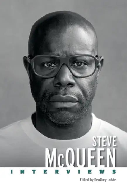 Steve McQueen: Interviews by Geoffrey Lokke