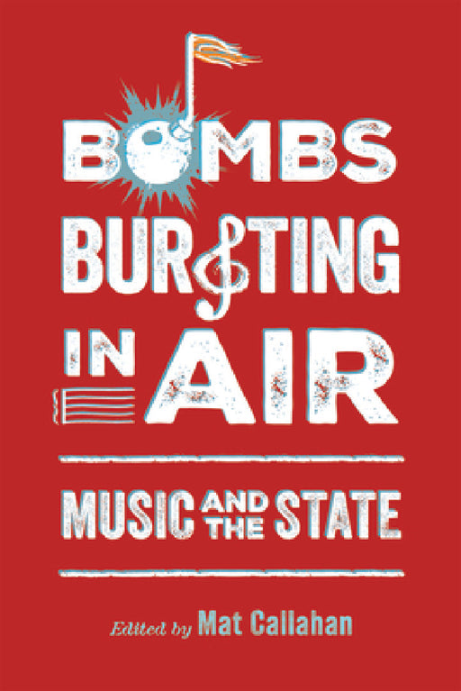Bombs Bursting in Air: Music and the State by Mat Callahan