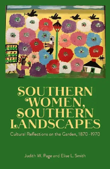 Southern Women, Southern Landscapes: Cultural Reflections on the Garden, 1870-1970 by Judith W. Page