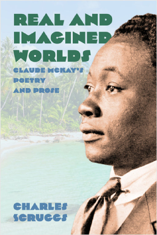 Real and Imagined Worlds: Claude McKay's Poetry and Prose by Charles Scruggs