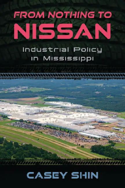 From Nothing to Nissan: Industrial Policy in Mississippi by Casey Shin