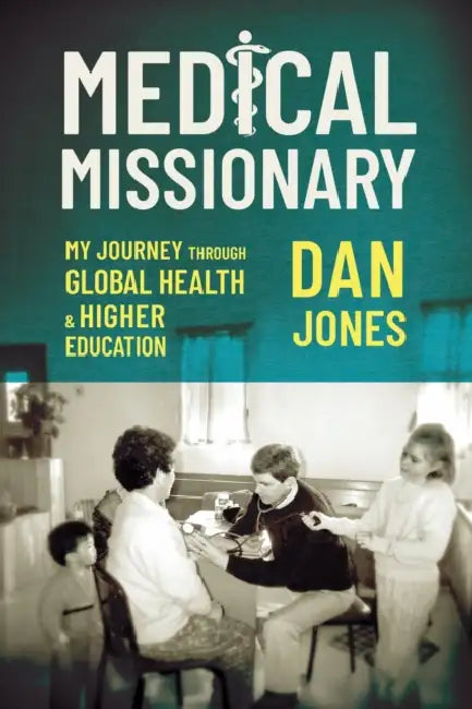 Medical Missionary: My Journey Through Global Health and Higher Education by Dan Jones