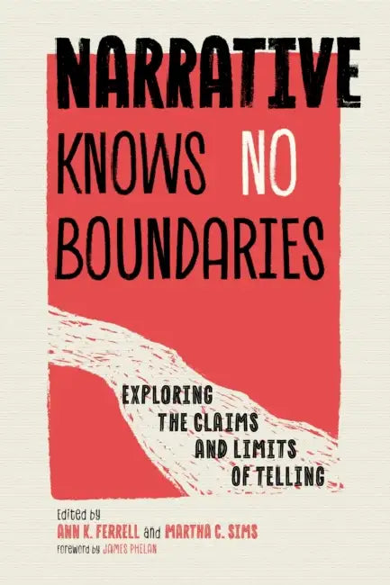 Narrative Knows No Boundaries: Exploring the Claims and Limits of Telling by Ann K. Ferrell, Martha C. Sims, James Phelan