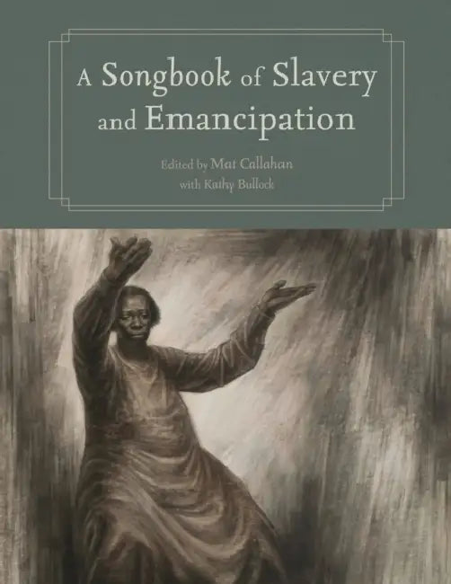 A Songbook of Slavery and Emancipation by Mat Callahan, Kathy Bullock