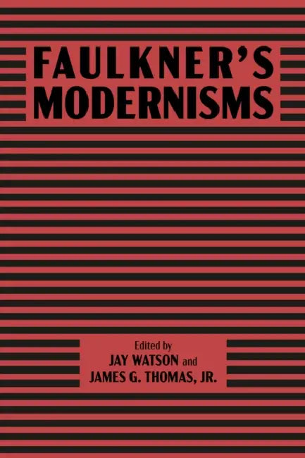 Faulkner's Modernisms by Jay Watson, Jr. Thomas James G.