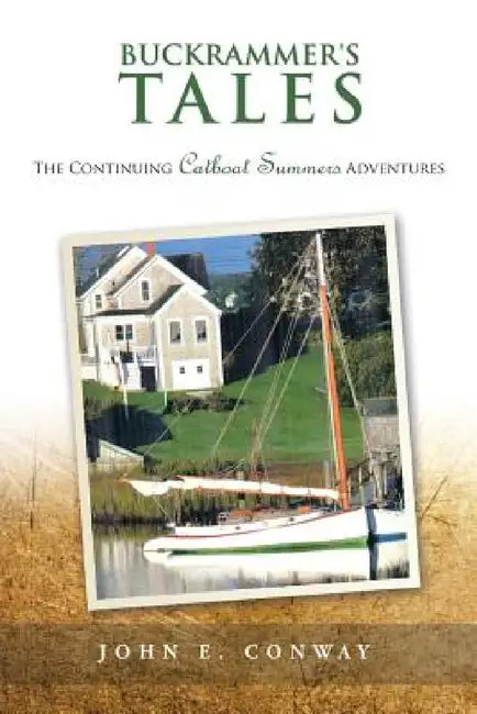 Buckrammer's Tales: The Continuing Catboat Summers Adventures by John E. Conway