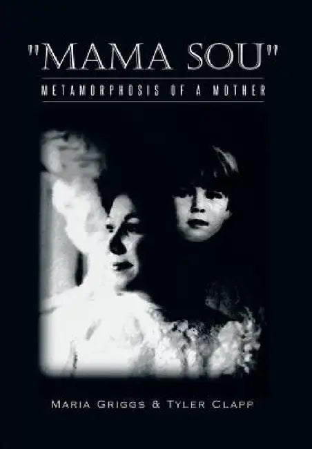 Mama Sou: Metamorphosis of a Mother by Maria Griggs, Tyler Clapp
