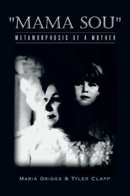 Mama Sou: Metamorphosis of a Mother by Maria Griggs, Tyler Clapp