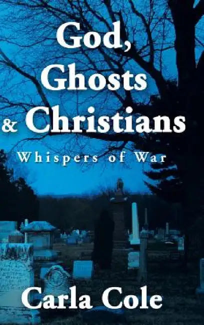 God, Ghosts & Christians: Whispers of War by Carla Cole