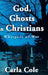 God, Ghosts & Christians: Whispers of War by Carla Cole