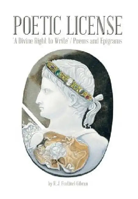 Poetic License: 'A Divine Right to Write' / Poems and Epigrams by R. J. Fontinel-Gibran