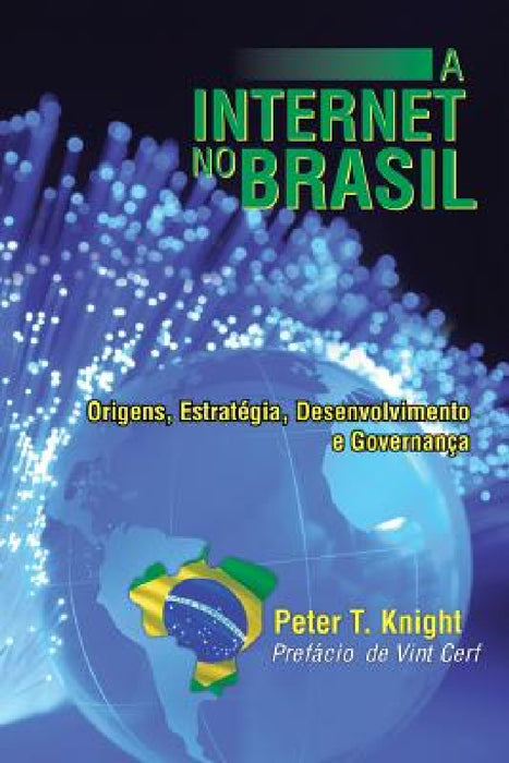 A Internet No Brasil: Origens, Estrategia, Desenvolvimento E Governanca by Peter T. Knight