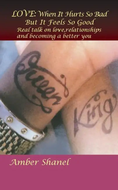 Love: When It Hurts So Bad But It Feels So Good: Real Talk on Love, Relationships and Becoming a Better You by Amber Shanel