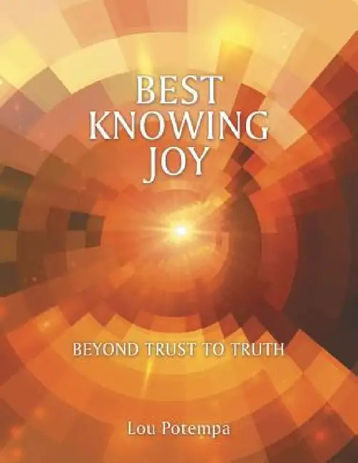 Best Knowing Joy: Beyond Trust to Truth by Lou Potempa