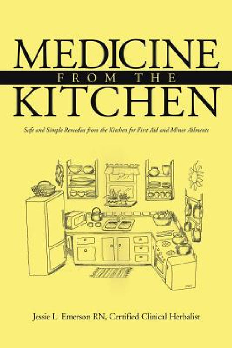 Medicine from the Kitchen: Safe and Simple Remedies from the Kitchen for First Aid and Minor Ailments by Jessie L. Emerson