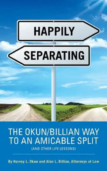 Happily Separating: The Okun/Billian Way to an Amicable Split (and Other Life Lessons) by Harvey L. Okun, Alan L. Billian