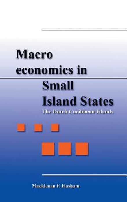 Macroeconomics in Small Island States: The Dutch Caribbean Islands by Macklenan F. Hasham