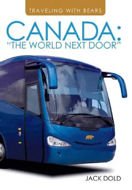Traveling with Bears: Canada: The World Next Door by Jack Dold