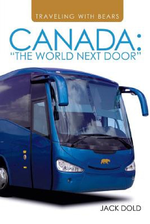Traveling with Bears: Canada: The World Next Door by Jack Dold