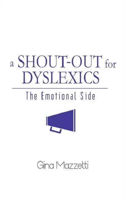 A Shout-Out for Dyslexics: The Emotional Side by Gina Mazzetti