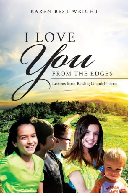 I Love You from the Edges: Lessons from Raising Grandchildren by Karen Best Wright