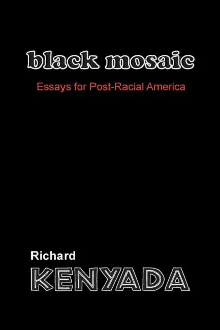 Black Mosaic: Essays for Post-Racial America by Richard Kenyada