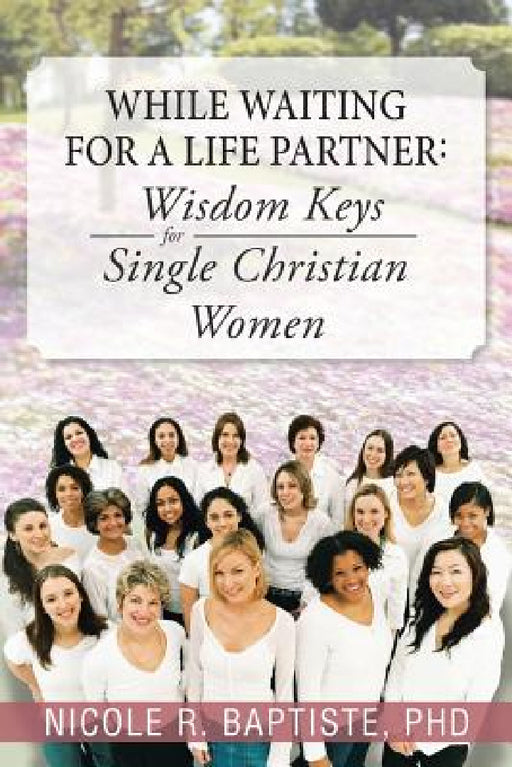 While Waiting for a Life Partner: Wisdom Keys for Single Christian Women by Nicole R. Baptiste