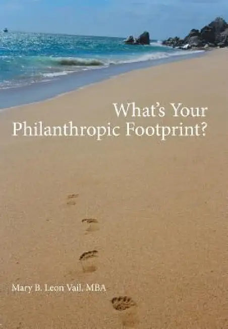 What's Your Philanthropic Footprint? by Mba Mary B. Leon Vail