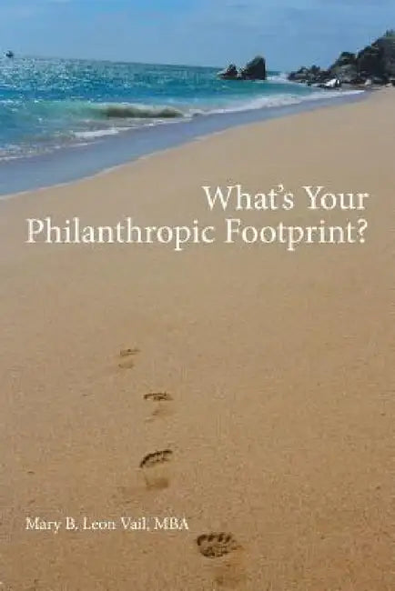 What's Your Philanthropic Footprint? by Mba Mary B. Leon Vail