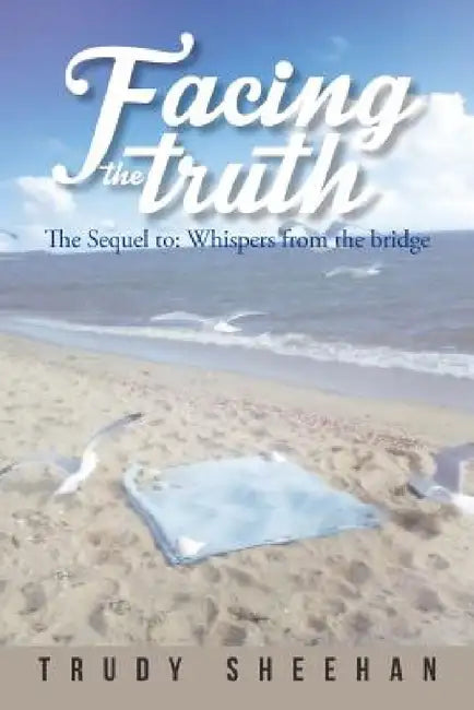 Facing the Truth: The Sequel To: Whispers from the Bridge by Trudy Sheehan