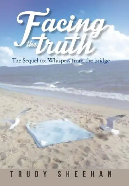 Facing the Truth: The Sequel To: Whispers from the Bridge by Trudy Sheehan
