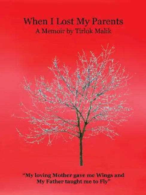 When I Lost My Parents: My Loving Mother Gave Me Wings and My Father Taught Me to Fly by Tirlok Malik